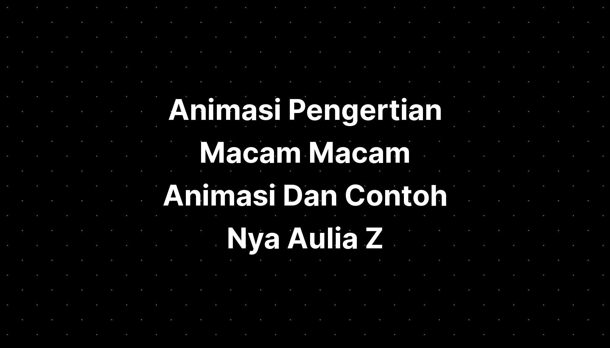 Animasi Pengertian Macam Macam Animasi Dan Contoh Nya Aulia Z Imagesee